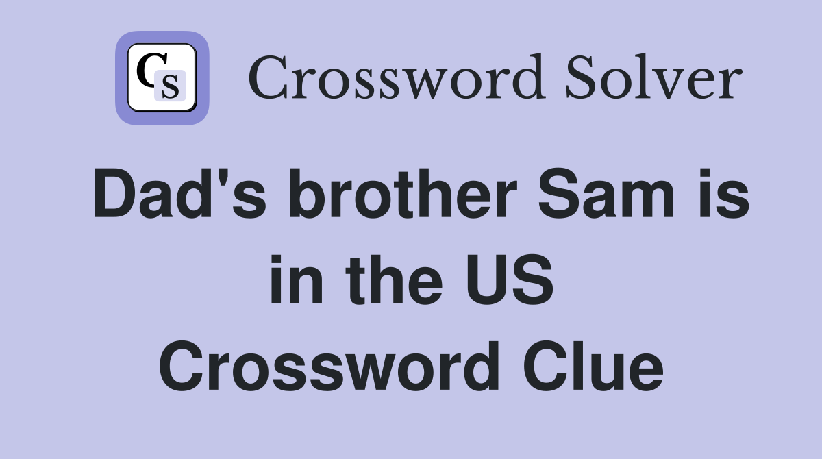 Dad's brother Sam is in the US Crossword Clue Answers Crossword Solver